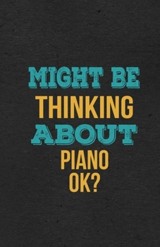 Might Be Thinking About Piano Ok? A5 Lined Notebook: Funny Hobby Skill Recreation Sayings For Leisure Sideline Interest. Unique Blank Composition Scrapbook Great Office School Writing Class Teacher