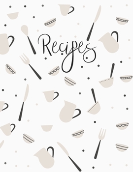Recipes: Blank Recipe Book to Record Family Recipes, Cookery Notebook, Meal Organizer, Template - Gifts for Food Lovers, Chefs, Cooks, Cooking - Neutral Tan, Black, & White