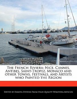 Paperback The French Riviera: Nice, Cannes, Antibes, Saint-Tropez, Monaco and Other Towns, Festivals, and Artists Who Painted the Region Book