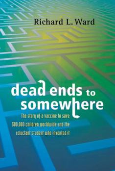 Paperback Dead Ends to Somewhere: The Story of a Vaccine to Save 500,000 Children Worldwide and the Reluctant Student Who Invented It Book
