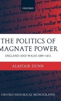 Hardcover The Politics of Magnate Power: England and Wales 1389-1413 Book