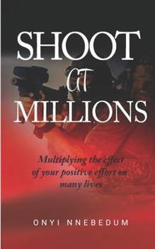 Paperback Shoot at Millions: ...multiplying the effect of your positive effort on many lives Book