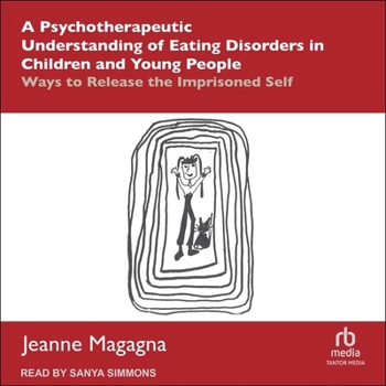 A Psychotherapeutic Understanding of Eating Disorders in Children and Young People: Ways to Release the Imprisoned Self