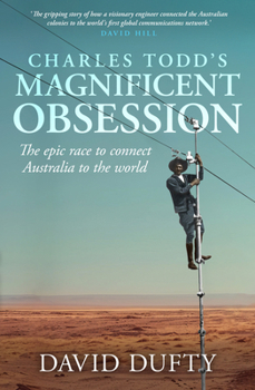 Paperback Charles Todd's Magnificent Obsession: The Epic Race to Connect Australia to the World Book