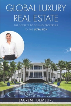 Paperback Global Luxury Real Estate: The Secrets to Selling Properties to the Ultra Rich Book