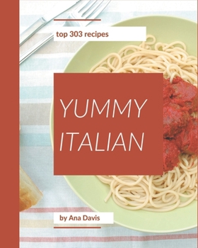 Paperback Top 303 Yummy Italian Recipes: A Yummy Italian Cookbook You Will Love Book