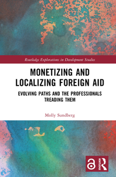 Hardcover Monetizing and Localizing Foreign Aid: Evolving Paths and the Professionals Treading Them Book