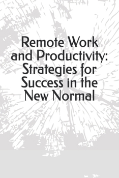 Paperback Remote Work and Productivity: Strategies for Success in the New Normal Book