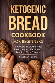 Paperback Ketogenic Bread Cookbook for Beginners: Low Carb & Gluten Free: Bread, Bagels, Flat Breads, Muffins, Pizza & More Book