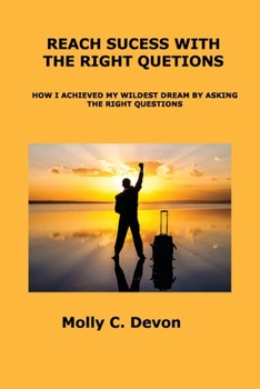 Paperback Reach Success with the Right Questions: How I Achieved My Wildest Dream by Asking the Right Questions Book