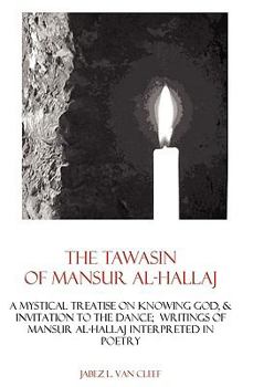 Paperback The Tawasin Of Mansur Al-Hallaj, In Verse: A Mystical Treatise On Knowing God, & Invitation To The Dance Book