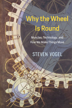 Hardcover Why the Wheel Is Round: Muscles, Technology, and How We Make Things Move Book
