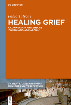 Hardcover Healing Grief: A Commentary on Seneca's Consolatio AD Marciam Book