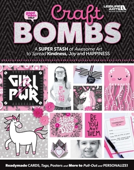 Paperback Craft Bombs--A Super Stash of Awesome Art to Spread Kindness, Joy and Happiness; Readymade Cards, Tags, Posters and More to Pull-Out and Personalize!: Book