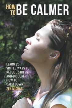 Paperback How To Be Calmer - Learn 25 ways to reduce stress and discover how to calm down Book