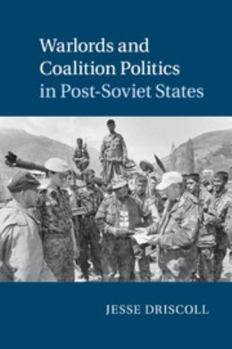 Warlords and Coalition Politics in Post-Soviet States - Book  of the Cambridge Studies in Comparative Politics