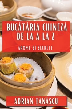 Paperback Bucătăria Chineză de la A la Z: Arome și Secrete [Romanian] Book