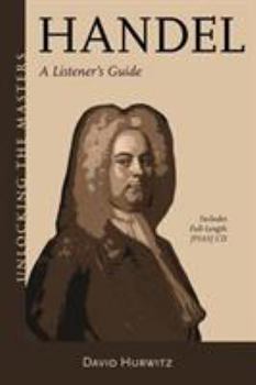 Listening To Handel: An Owner's Manual - Book #30 of the Unlocking the Masters