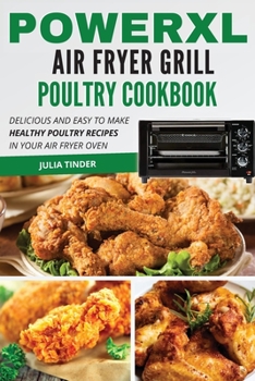 Paperback PowerXL Air Fryer Grill Poultry Cookbook: Delicious and Easy To Make Healthy Poultry Recipes in your Air Fryer Oven Book