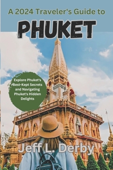 Paperback A 2024 Traveler's Guide to Phuket: Explore Phuket's Best-Kept Secrets and Navigating Phuket's Hidden Delights Book