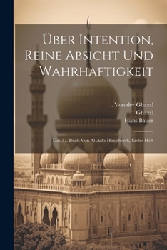 Paperback Über Intention, reine Absicht und Wahrhaftigkeit; das 37. Buch von al-azl's Hauptwerk, Erstes Heft [German] Book