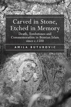 Carved in Stone, Etched in Memory: Death, Tombstones and Commemoration in Bosnian Islam since c.1500