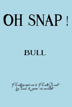 Oh Snap! Bull Photographer's PhotoShoot log book & gear checklist:Commerical Photographers, Family , Handy ... Headshot,Photography Business Planner, Client and Photoshoot Details, Checklists, Notes.