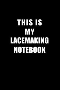 Paperback Notebook For Lacemaking Lovers: This Is My Lacemaking Notebook - Blank Lined Journal Book