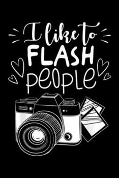 Paperback I Like to Flash People: Funny Camera I Like to Flash People Photographer Gifts Journal/Notebook Blank Lined Ruled 6x9 100 Pages Book