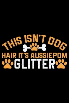 Paperback This Isn't Dog Hair It's Aussiedoodle Glitter: Cool Aussiepom Dog Journal Notebook - Aussiepom Puppy Lover Gifts - Funny Aussiepom Dog Notebook - Auss Book