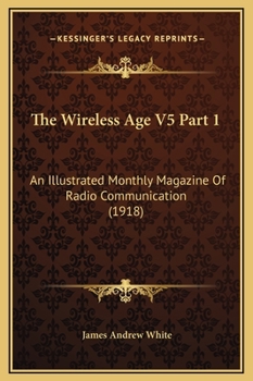 The Wireless Age V5 Part 1: An Illustrated Monthly Magazine Of Radio Communication