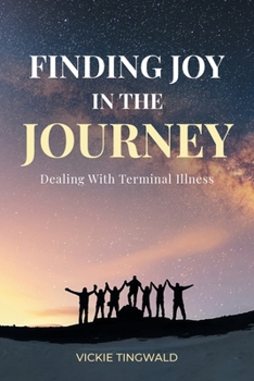 Paperback Finding Joy in the Journey: Dealing With Terminal Illness Book