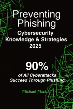 Paperback Preventing Phishing - Cybersecurity Knowledge & Strategies 2025: 90% of All Cyberattacks Succeed Through Phishing Book