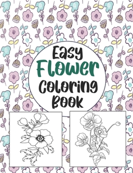 Easy Flower Coloring book: Simple And Beautiful Flower Design. Coloring Book For Relax, Fun And Stress Relieve. Easy Print Coloring Pages For Beg