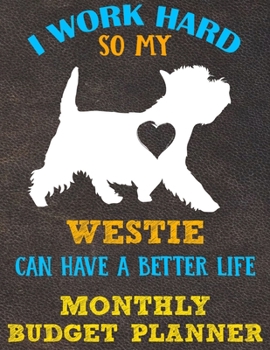 Monthly Budget Planner: Monthly Weekly Daily Budget Planner (Undated - Start Any Time) Bill Tracker Budget Tracker Financial Planner for Westie Dog Puppy Owners and Lovers
