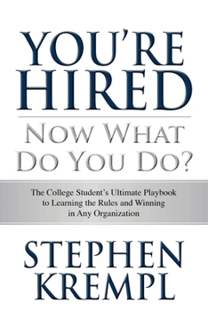 Paperback You're Hired - Now What Do You Do?: The College Students Ultimate Playbook to Learning the Rules and Winning in Any Organization Book
