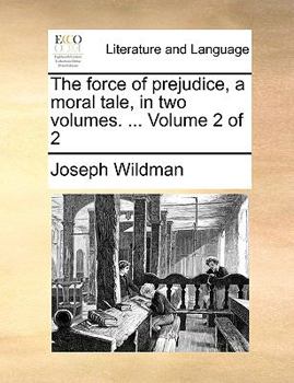 Paperback The Force of Prejudice, a Moral Tale, in Two Volumes. ... Volume 2 of 2 Book