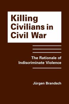 Hardcover Killing Civilians in Civil War: The Rationale of Indiscriminate Violence Book