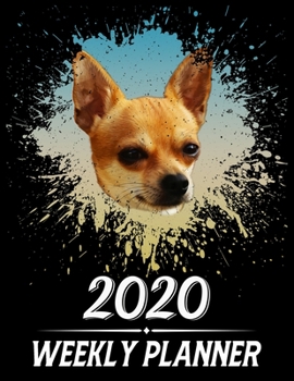 2020 Weekly Planner: Weekly & Monthly 2020 Planner Jan 1 2020 to Dec 31 2020 With Month, Week Views, 1 Year Planner + Important Holiday Dates, Chihuahua Dog Cover