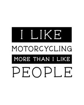 I Like Motorcycling More Than I Like People: Motorcycling Gift for People Who Love to Ride Their Motorcycle - Funny Saying on Cover for Motorcycle Lovers - Blank Lined Journal or Notebook