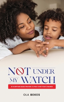 Hardcover Not Under My Watch: 30 Scripture based prayers to pray over your children Book