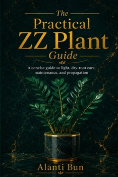 Paperback The Practical ZZ Plant Guide: A concise guide to light, dry-root care, maintenance, and propagation Book