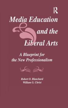 Media Education and the Liberal Arts: A Blueprint for the New Professionalism (LEA's Communication Series)