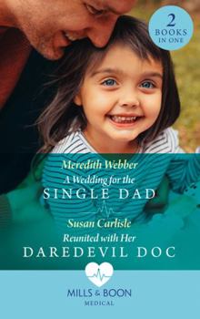 Paperback A Wedding For The Single Dad / Reunited With Her Daredevil Doc: A Wedding for the Single Dad / Reunited with Her Daredevil Doc Book