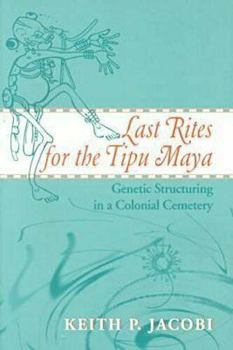 Paperback Last Rites for the Tipu Maya: Genetic Structuring in a Colonial Cemetery Book