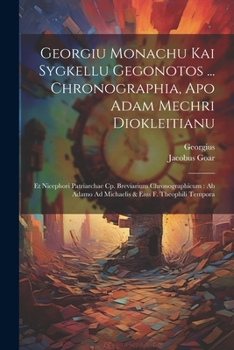 Paperback Georgiu Monachu Kai Sygkellu Gegonotos ... Chronographia, Apo Adam Mechri Diokleitianu: Et Nicephori Patriarchae Cp. Breviarium Chronographicum: Ab Ad Book