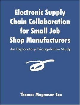 Paperback Electronic Supply Chain Collaboration for Small Job Shop Manufacturers: An Exploratory Triangulation Study Book