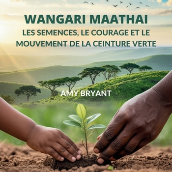 Wangari Maathai: Les Semences, Le Courage Et Le Mouvement De La Ceinture Verte (Rêveurs Qui l'Ont Fait)