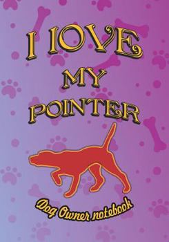 Paperback I Love My Pointer - Dog Owner Notebook: Doggy Style Designed Pages for Dog Owner to Note Training Log and Daily Adventures. Book