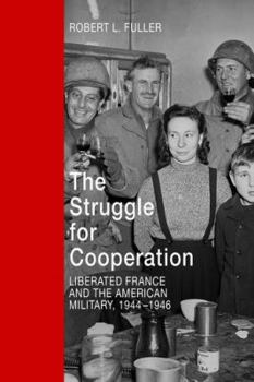 Hardcover The Struggle for Cooperation: Liberated France and the American Military, 1944-1946 Book